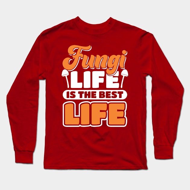 Fungi Life Is The Best Life Mushroom Fungi Hunter Long Sleeve T-Shirt by Toeffishirts